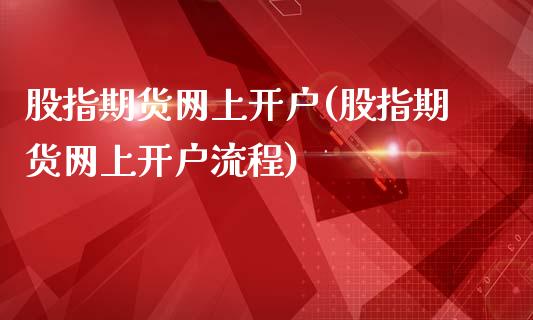 股指期货网上开户(股指期货网上开户流程)_https://www.liuyiidc.com_国际期货_第1张