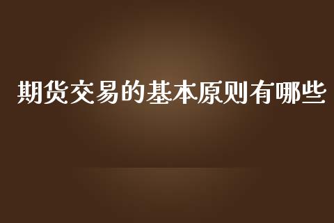 期货交易的基本原则有哪些_https://www.liuyiidc.com_原油直播室_第1张