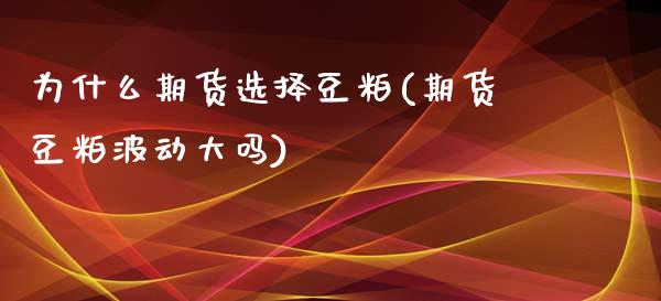 为什么期货选择豆粕(期货豆粕波动大吗)_https://www.liuyiidc.com_理财品种_第1张