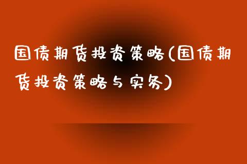 国债期货投资策略(国债期货投资策略与实务)