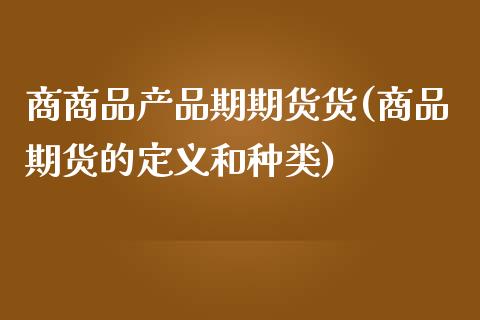 商商品产品期期货货(商品期货的定义和种类)_https://www.liuyiidc.com_恒生指数_第1张