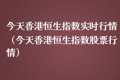 今天恒生指数实时行情（今天恒生指数股票行情）_https://www.liuyiidc.com_恒生指数_第1张