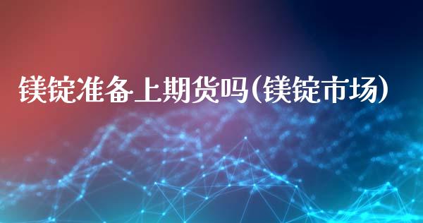 镁锭准备上期货吗(镁锭市场)_https://www.liuyiidc.com_期货软件_第1张