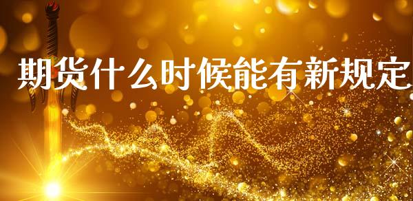 期货什么时候能有新规定_https://www.liuyiidc.com_原油直播室_第1张