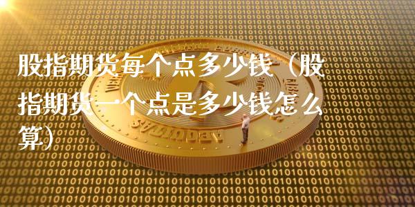 股指期货每个点多少钱（股指期货一个点是多少钱怎么算）_https://www.liuyiidc.com_股票理财_第1张