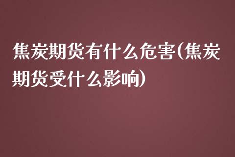 焦炭期货有什么危害(焦炭期货受什么影响)_https://www.liuyiidc.com_期货交易所_第1张