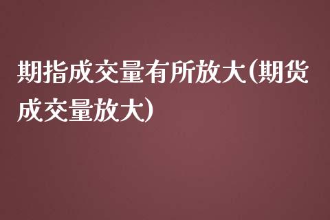 期指成交量有所放大(期货成交量放大)_https://www.liuyiidc.com_期货理财_第1张