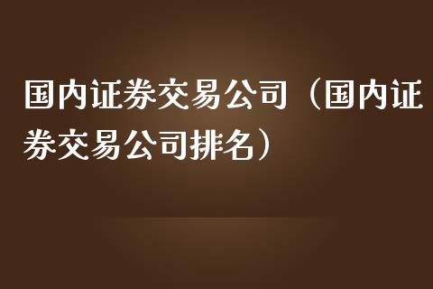 国内证券交易（国内证券交易排名）_https://www.liuyiidc.com_期货理财_第1张