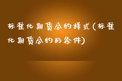 标准化期货合约样式(标准化期货合约的条件)_https://www.liuyiidc.com_期货理财_第1张