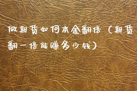 做期货如何本金翻倍（期货翻一倍能赚多少钱）_https://www.liuyiidc.com_期货理财_第1张