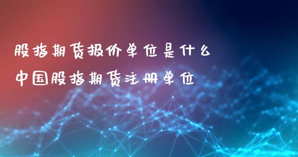 股指期货报价单位是什么 股指期货单位_https://www.liuyiidc.com_期货理财_第1张