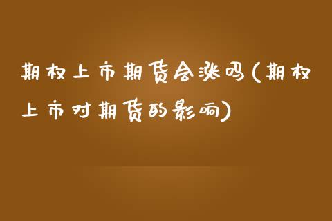 期权上市期货会涨吗(期权上市对期货的影响)_https://www.liuyiidc.com_国际期货_第1张