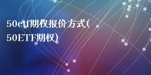 50etf期权报价方式(50ETF期权)_https://www.liuyiidc.com_期货软件_第1张