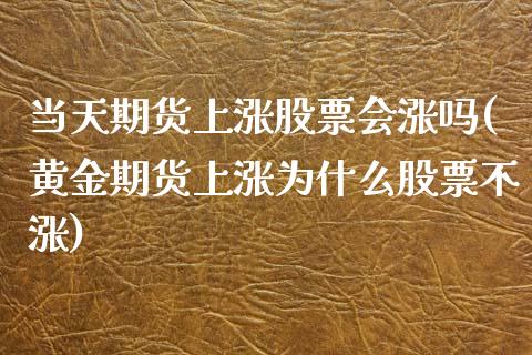 当天期货上涨股票会涨吗(黄金期货上涨为什么股票不涨)_https://www.liuyiidc.com_财经要闻_第1张