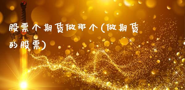 股票个期货做那个(做期货的股票)_https://www.liuyiidc.com_基金理财_第1张