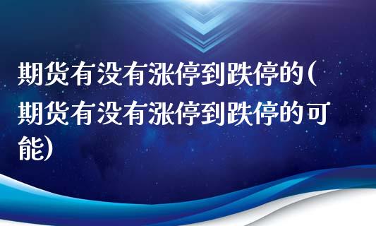 期货有没有涨停到跌停的(期货有没有涨停到跌停的可能)_https://www.liuyiidc.com_期货交易所_第1张