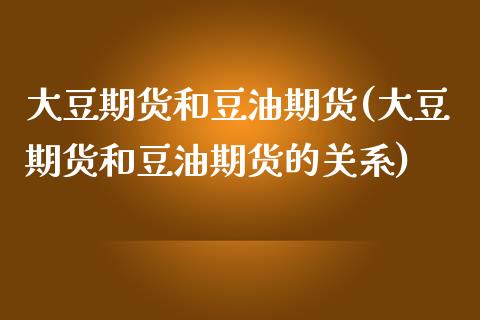 大豆期货和豆油期货(大豆期货和豆油期货的关系)_https://www.liuyiidc.com_财经要闻_第1张