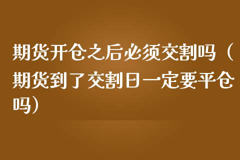 期货开仓之后必须交割吗（期货到了交割日一定要平仓吗）_https://www.liuyiidc.com_恒生指数_第1张