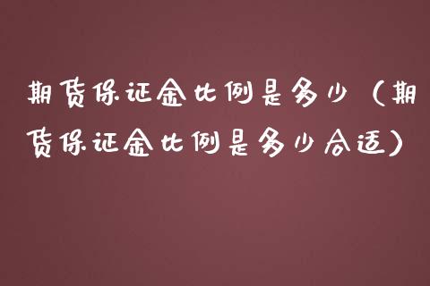 期货保证金比例是多少（期货保证金比例是多少合适）_https://www.liuyiidc.com_原油直播室_第1张