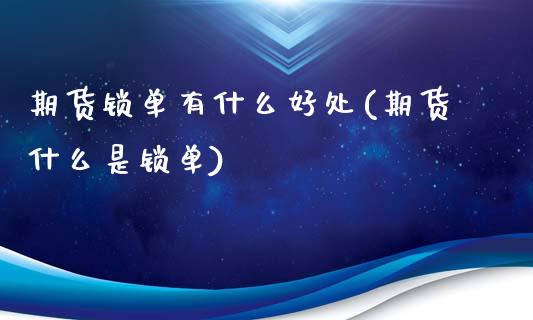 期货锁单有什么好处(期货什么是锁单)_https://www.liuyiidc.com_恒生指数_第1张