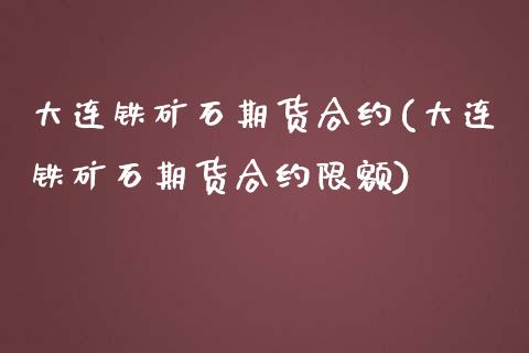 大连铁矿石期货合约(大连铁矿石期货合约限额)_https://www.liuyiidc.com_期货知识_第1张