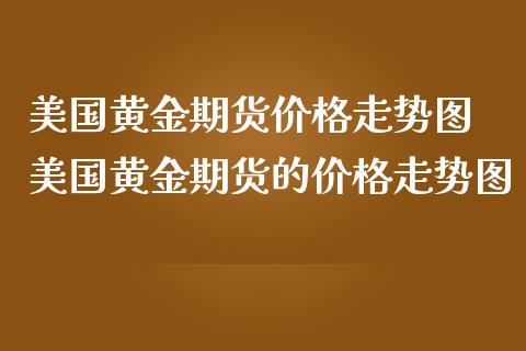 美国黄金期货走势图 美国黄金期货的走势图_https://www.liuyiidc.com_黄金期货_第1张