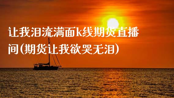 让我泪流满面k线期货直播间(期货让我欲哭无泪)_https://www.liuyiidc.com_基金理财_第1张