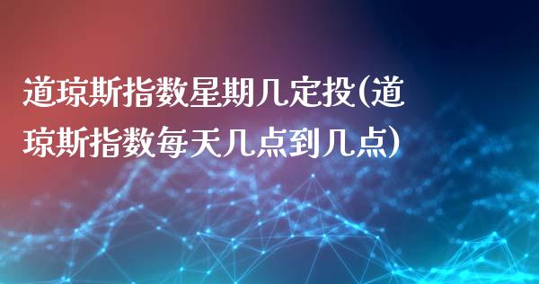 道琼斯指数星期几定投(道琼斯指数每天几点到几点)_https://www.liuyiidc.com_期货品种_第1张