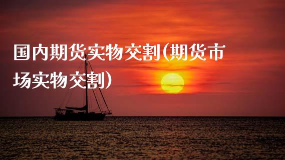 国内期货实物交割(期货市场实物交割)_https://www.liuyiidc.com_基金理财_第1张