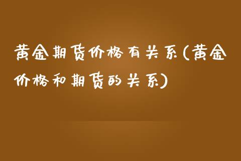 黄金期货有关系(黄金和期货的关系)_https://www.liuyiidc.com_期货知识_第1张