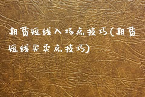 期货短线入场点技巧(期货短线买卖点技巧)_https://www.liuyiidc.com_理财品种_第1张