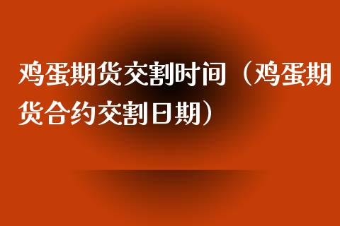 鸡蛋期货交割时间（鸡蛋期货合约交割日期）_https://www.liuyiidc.com_期货品种_第1张