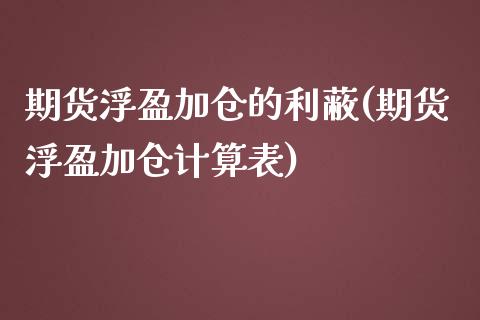 期货浮盈加仓的利蔽(期货浮盈加仓计算表)_https://www.liuyiidc.com_国际期货_第1张