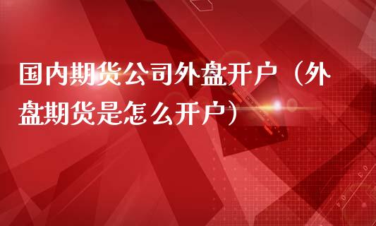 国内期货外盘（外盘期货是怎么）_https://www.liuyiidc.com_期货开户_第1张