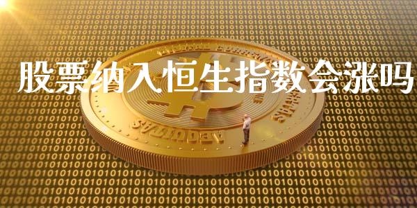 股票纳入恒生指数会涨吗_https://www.liuyiidc.com_股票理财_第1张