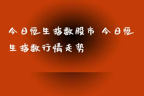 今日恒生指数股市 今日恒生指数行情走势_https://www.liuyiidc.com_恒生指数_第1张