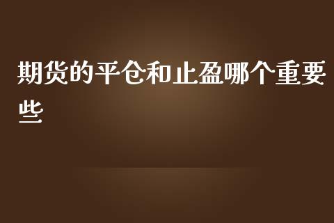 期货的平仓和止盈哪个重要些_https://www.liuyiidc.com_财经要闻_第1张