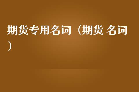 期货专用名词（期货 名词）_https://www.liuyiidc.com_期货理财_第1张