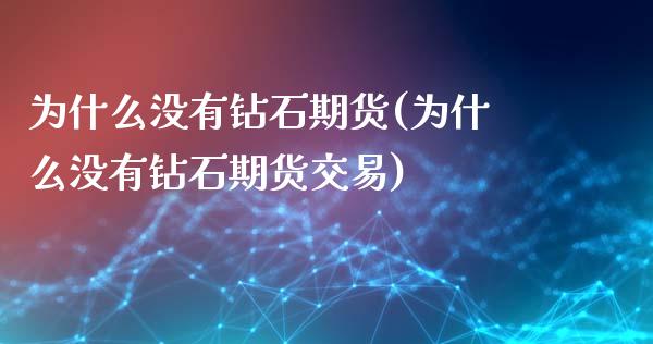 为什么没有钻石期货(为什么没有钻石期货交易)_https://www.liuyiidc.com_期货理财_第1张