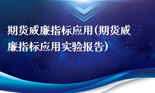 期货威廉指标应用(期货威廉指标应用实验报告)_https://www.liuyiidc.com_基金理财_第1张