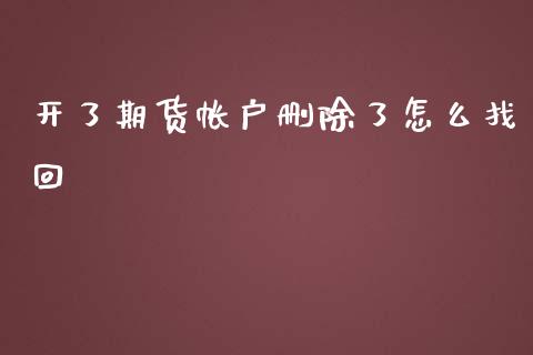 开了期货帐户删除了怎么找回_https://www.liuyiidc.com_期货软件_第1张