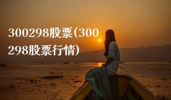 300298股票(300298股票行情)_https://www.liuyiidc.com_股票理财_第1张