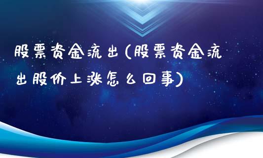 股票资金流出(股票资金流出股价上涨怎么回事)_https://www.liuyiidc.com_股票理财_第1张