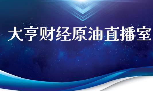 大亨财经原油直播室_https://www.liuyiidc.com_原油直播室_第1张