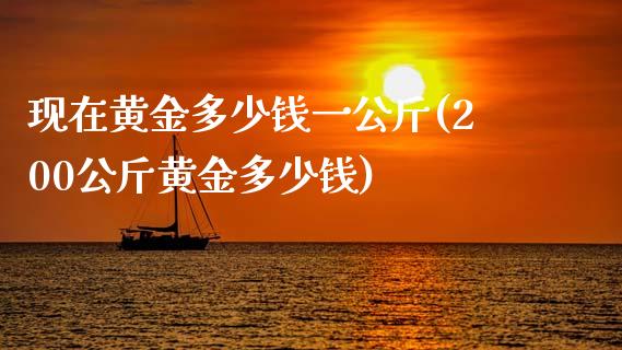 现在黄金多少钱一公斤(200公斤黄金多少钱)_https://www.liuyiidc.com_期货直播_第1张