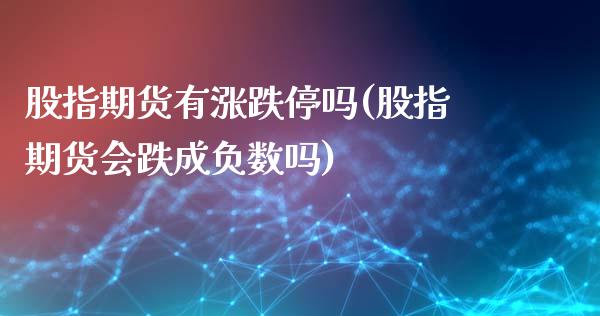 股指期货有涨跌停吗(股指期货会跌成负数吗)_https://www.liuyiidc.com_财经要闻_第1张