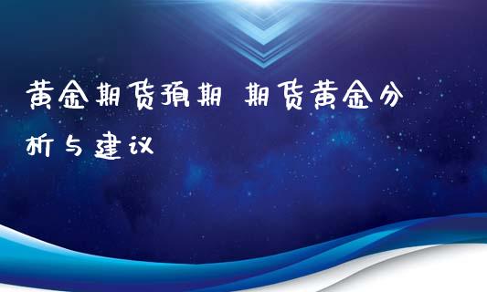 黄金期货预期 期货黄金与建议_https://www.liuyiidc.com_黄金期货_第1张