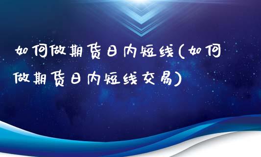 如何做期货日内短线(如何做期货日内短线交易)_https://www.liuyiidc.com_期货知识_第1张