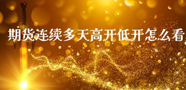 期货连续多天高开低开怎么看_https://www.liuyiidc.com_期货软件_第1张