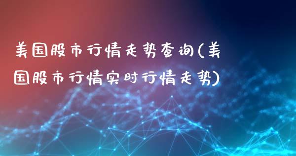 美国股市行情走势查询(美国股市行情实时行情走势)_https://www.liuyiidc.com_期货知识_第1张